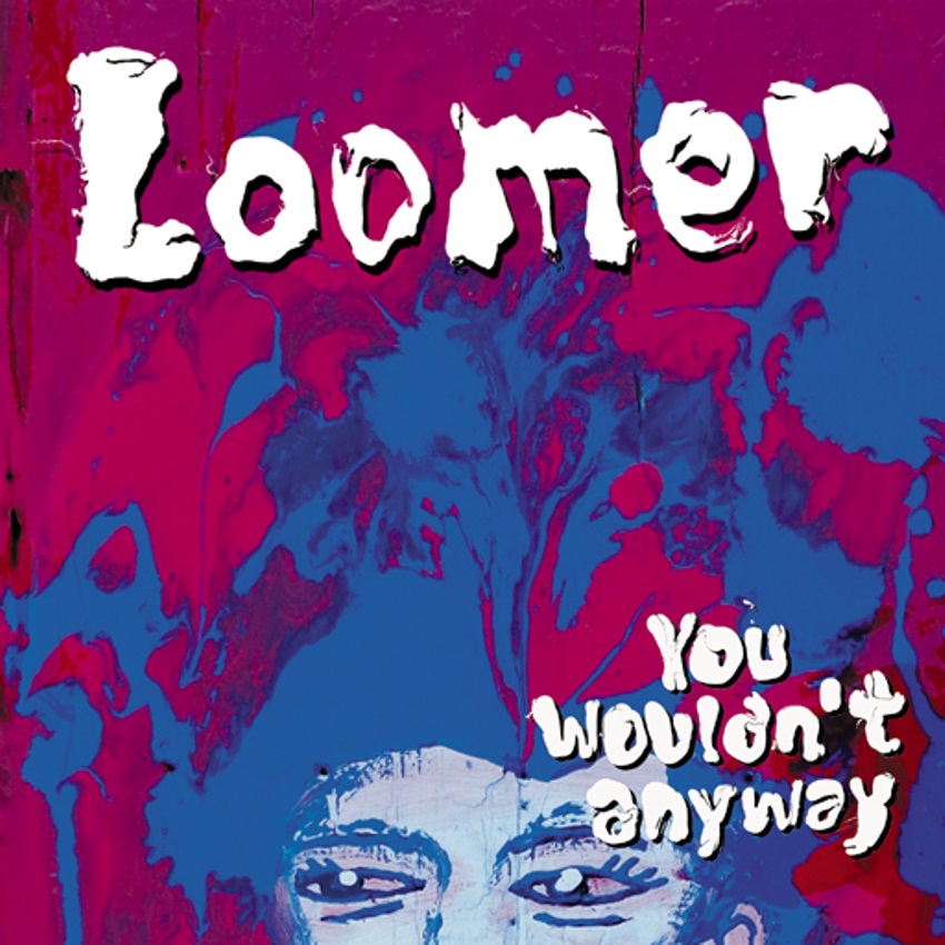 Loomer – You Wouldn’t Anyway&nbsp;(2013)