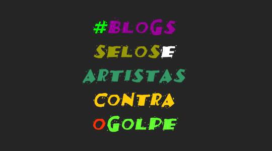BLOGS, SELOS E ARTISTAS CONTRA O&nbsp;GOLPE
