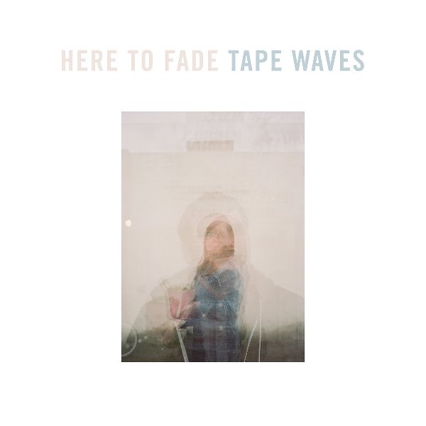 Tape Waves – Here To Fade&nbsp;(2016)