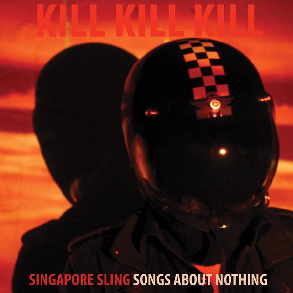 Singapore Sling – Kill Kill Kill (Songs About Nothing)&nbsp;(2017)