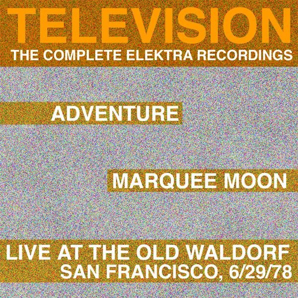 Television – The Complete Elektra Recordings – Marquee Moon / Adventure / Live At The Waldorf, San Francisco, 6/29/78&nbsp;(2005)
